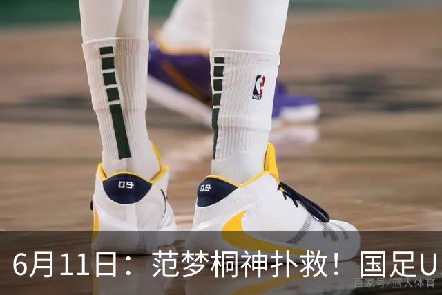 6月11日：范梦桐神扑救！国足U19输球背后，徐亮怒吼：孩子是被谁教废的？
